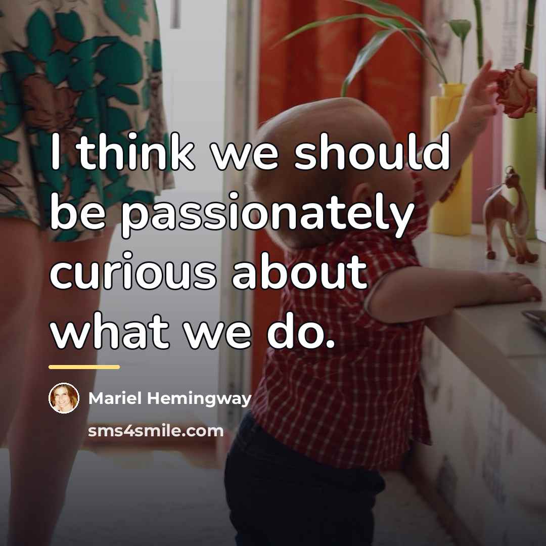 “I think we should be passionately curious about what we…” quote by Mariel Hemingway
