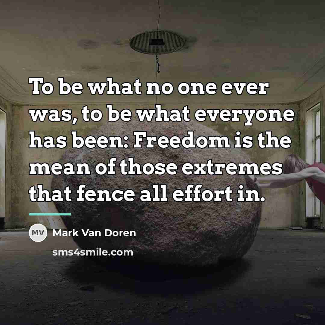 “To be what no one ever was, to be what…” quote by Mark Van Doren
