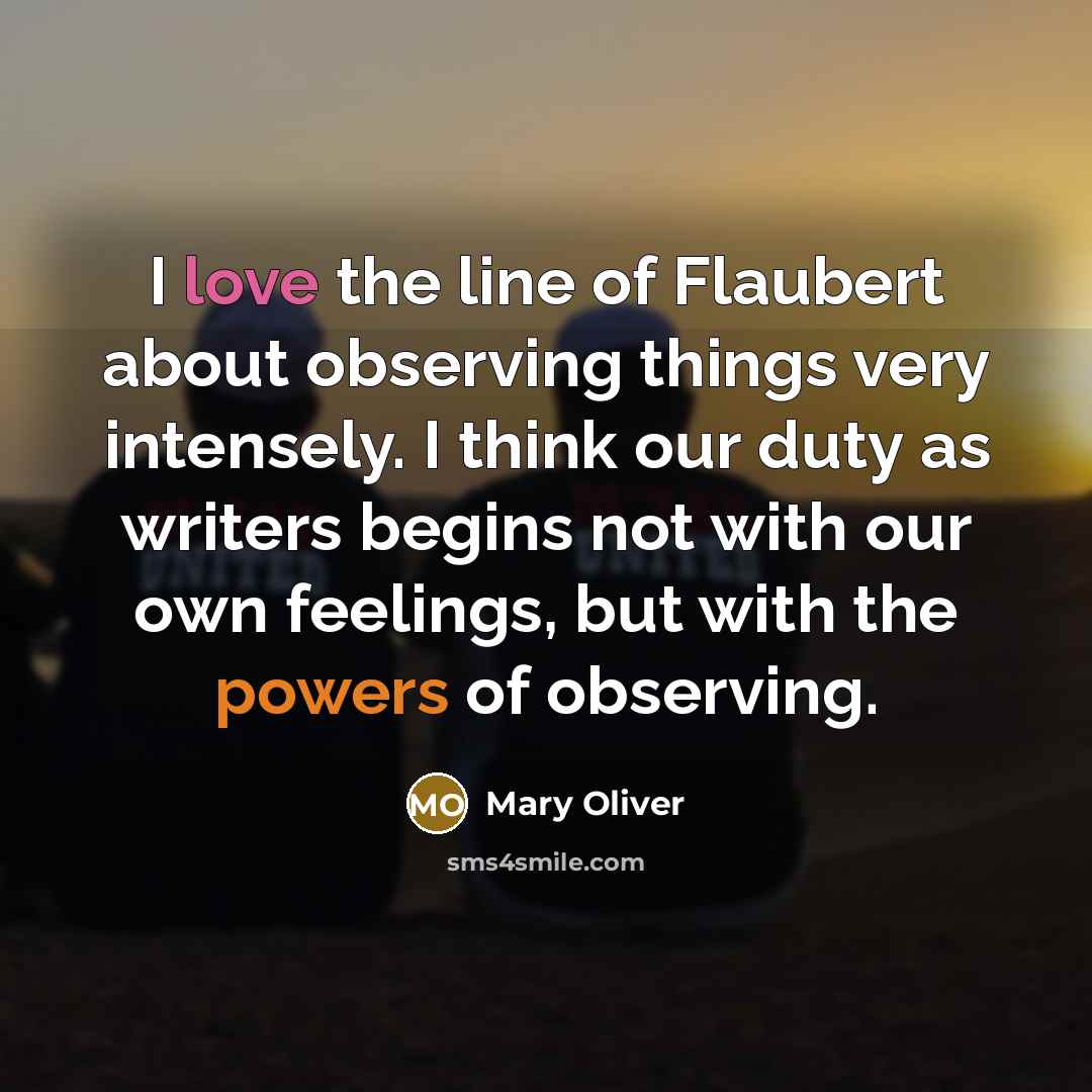 “I love the line of Flaubert about observing things very…” quote by Mary Oliver
