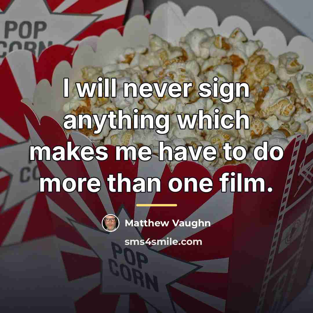 “I will never sign anything which makes me have to…” quote by Matthew Vaughn