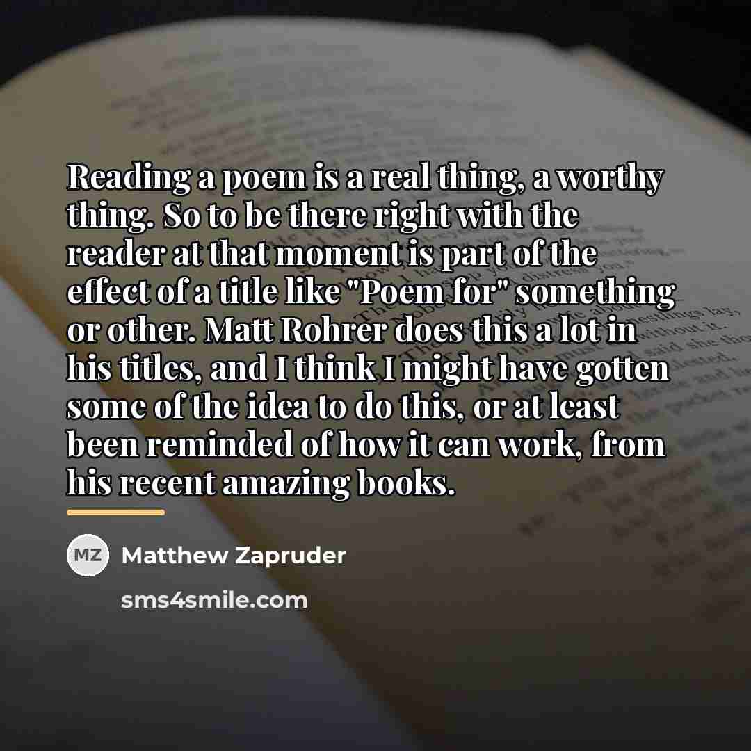 “Reading a poem is a real thing, a worthy thing.…” quote by Matthew Zapruder
