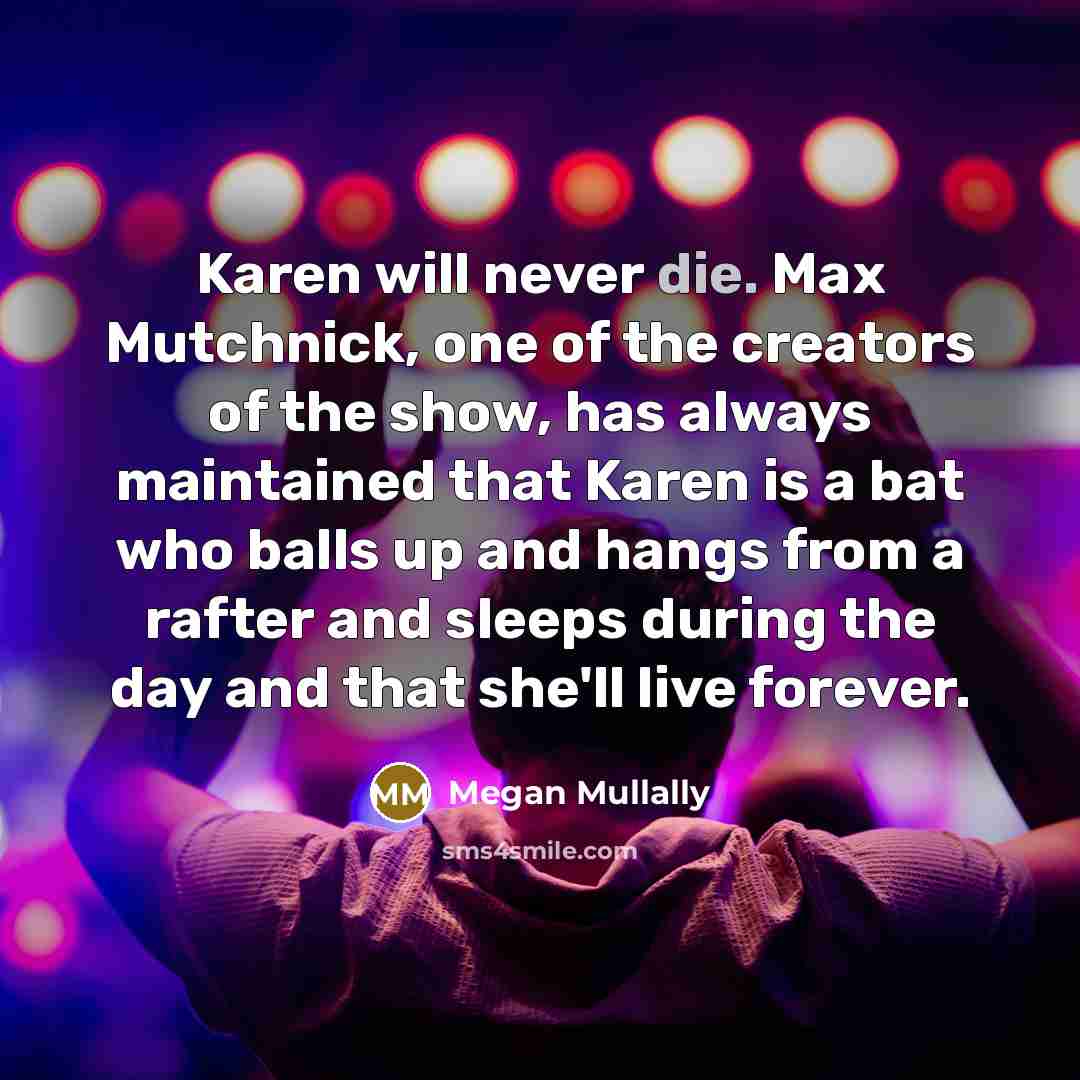 “Karen will never die. Max Mutchnick, one of the creators…” quote by Megan Mullally