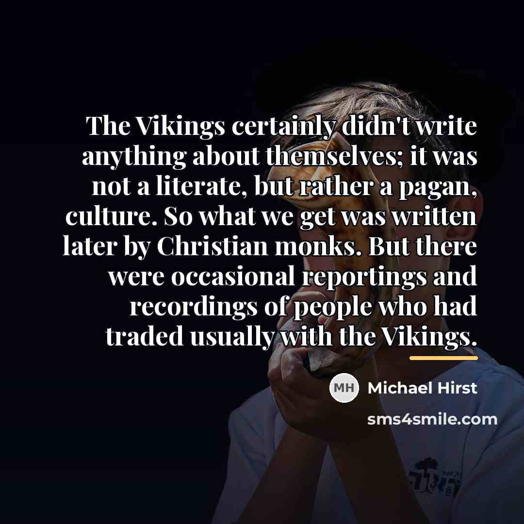 “The Vikings certainly didn't write anything about themselves; it was…” quote by Michael Hirst