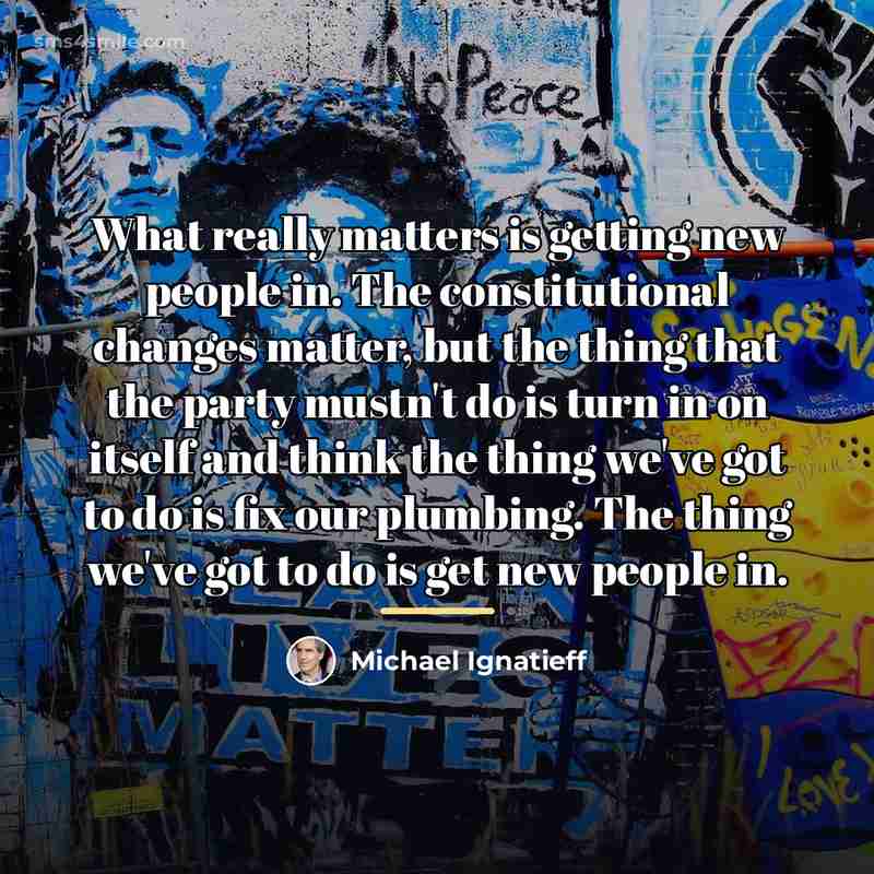 “What really matters is getting new people in. The constitutional…” quote by Michael Ignatieff