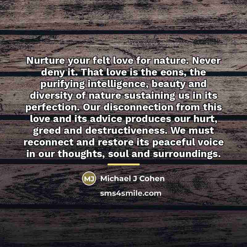 “Nurture your felt love for nature. Never deny it. That…” quote by Michael J Cohen