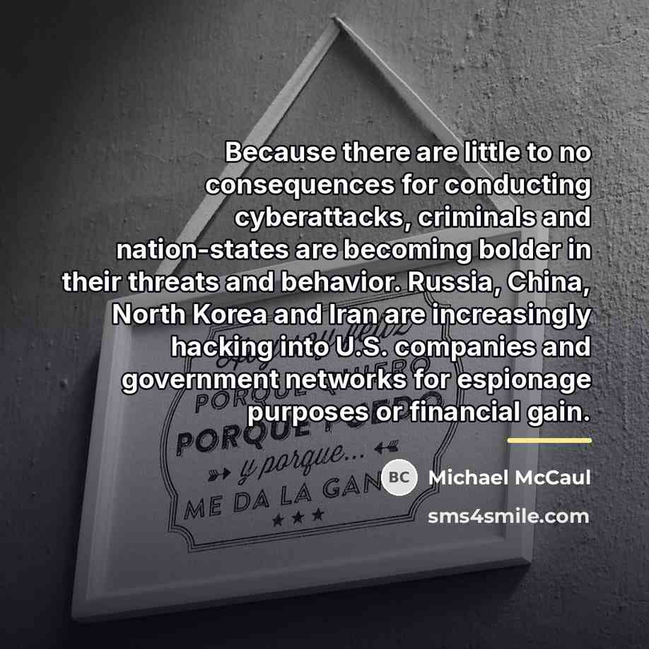“Because there are little to no consequences for conducting cyberattacks,…” quote by Michael McCaul