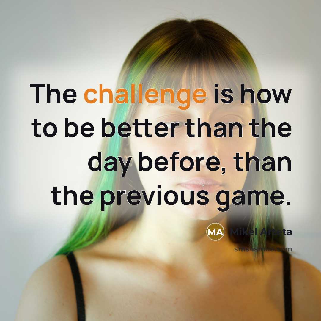 “The challenge is how to be better than the day…” quote by Mikel Arteta
