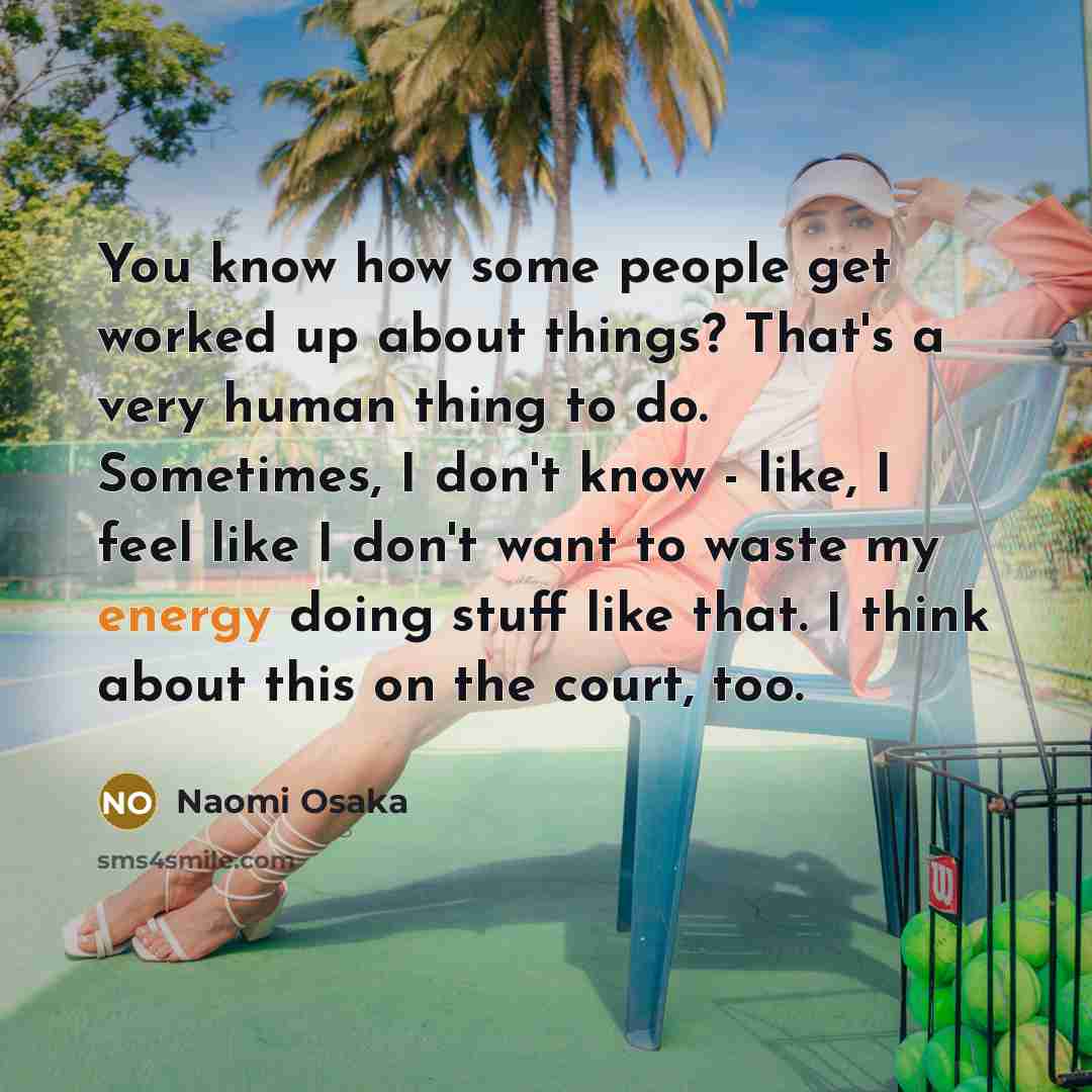 “You know how some people get worked up about things?…” quote by Naomi Osaka