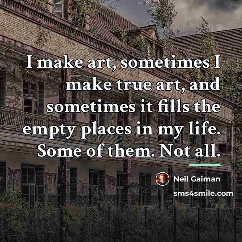 “I make art, sometimes I make true art, and sometimes…” quote by Neil Gaiman