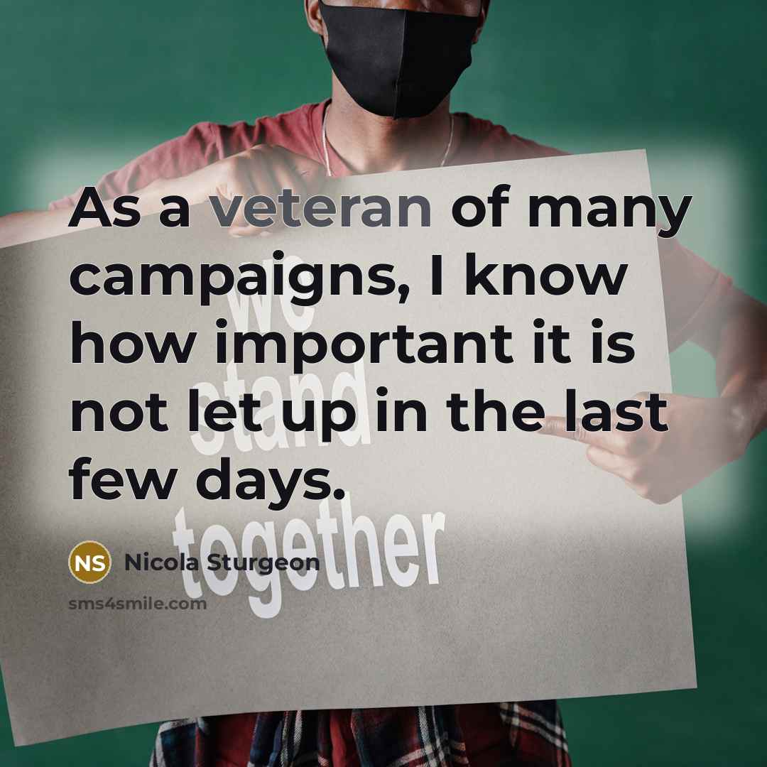 “As a veteran of many campaigns, I know how important…” quote by Nicola Sturgeon