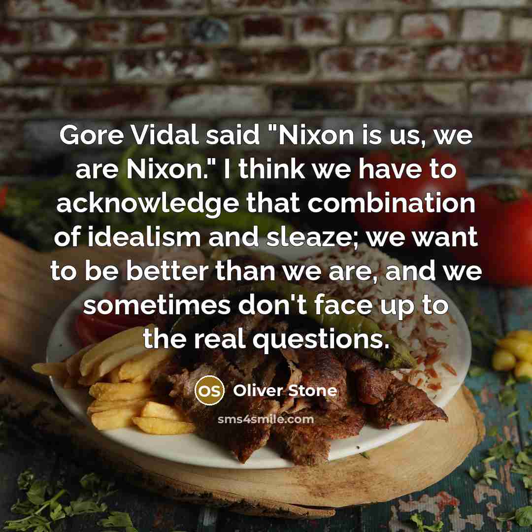 “Gore Vidal said "Nixon is us, we are Nixon." I…” quote by Oliver Stone