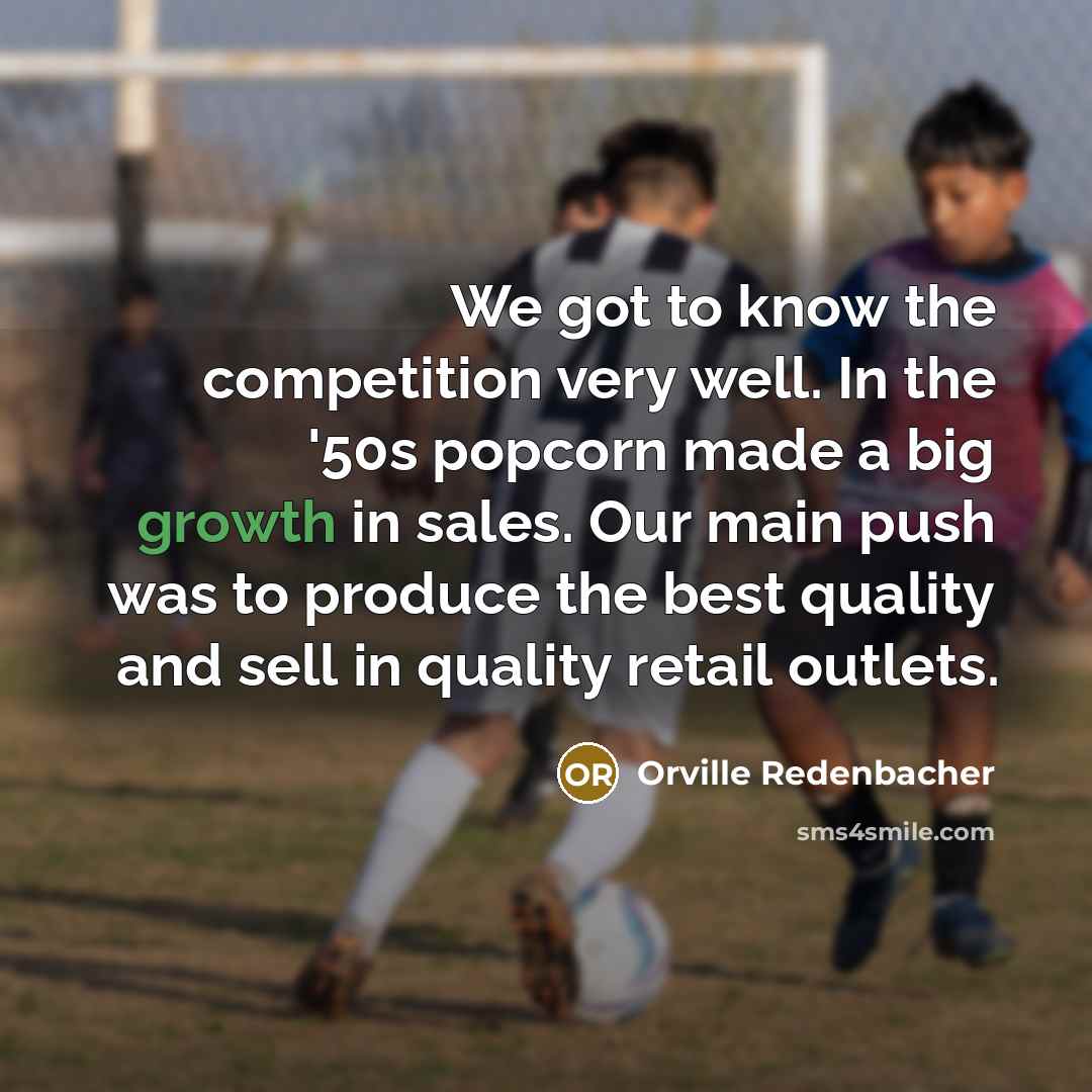 “We got to know the competition very well. In the…” quote by Orville Redenbacher