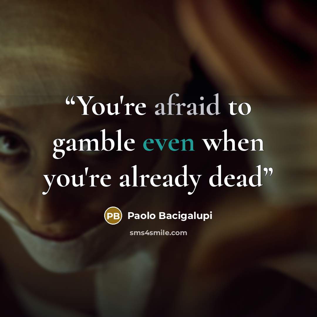 “You're afraid to gamble even when you're already dead” quote by Paolo Bacigalupi
