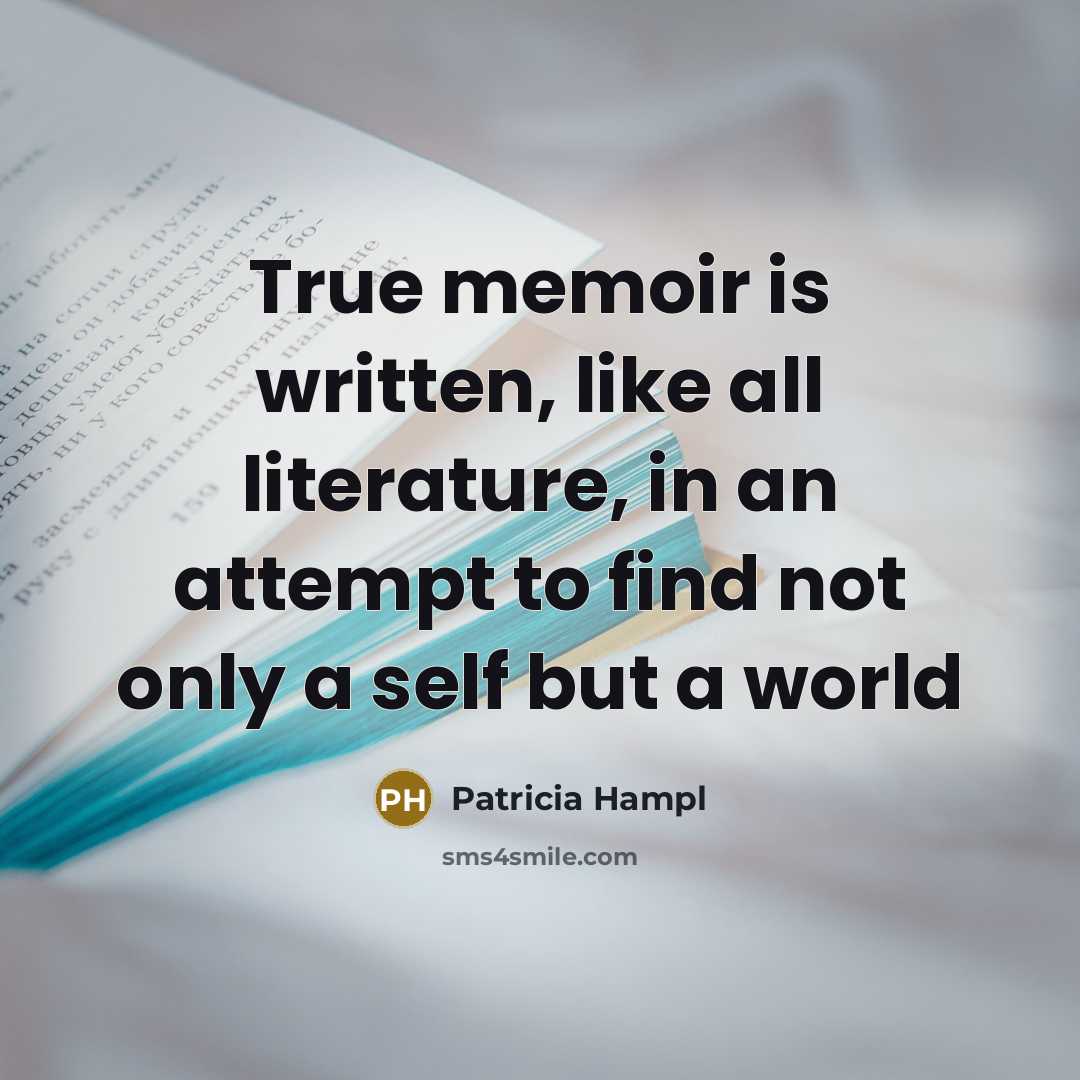 “True memoir is written, like all literature, in an attempt…” quote by Patricia Hampl