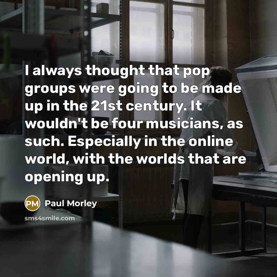 “I always thought that pop groups were going to be…” quote by Paul Morley