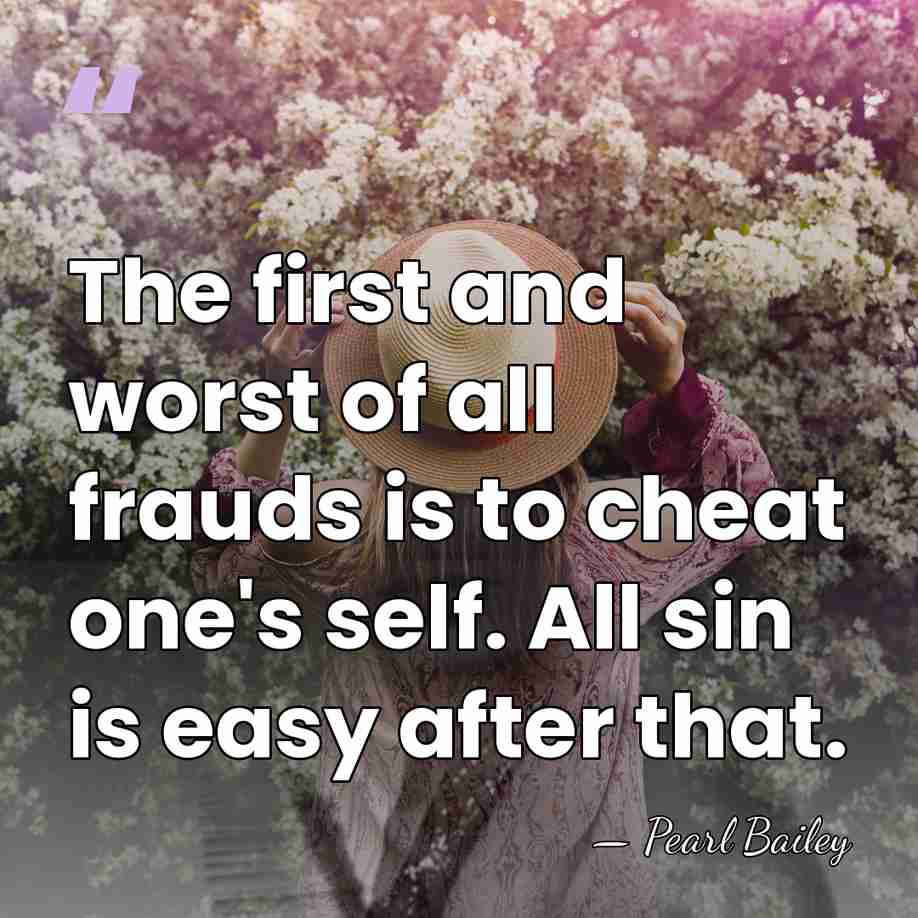 The first and worst of all frauds is to cheat one's self.&hellip; - Pearl Bailey