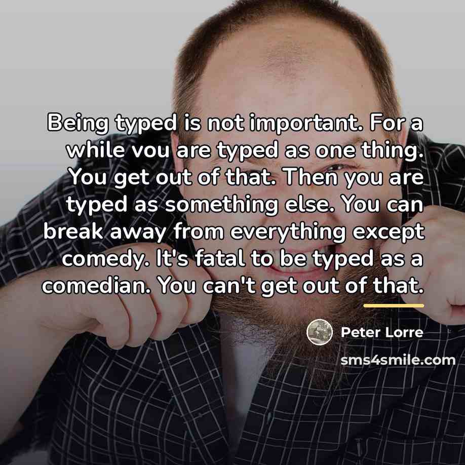 “Being typed is not important. For a while vou are…” quote by Peter Lorre