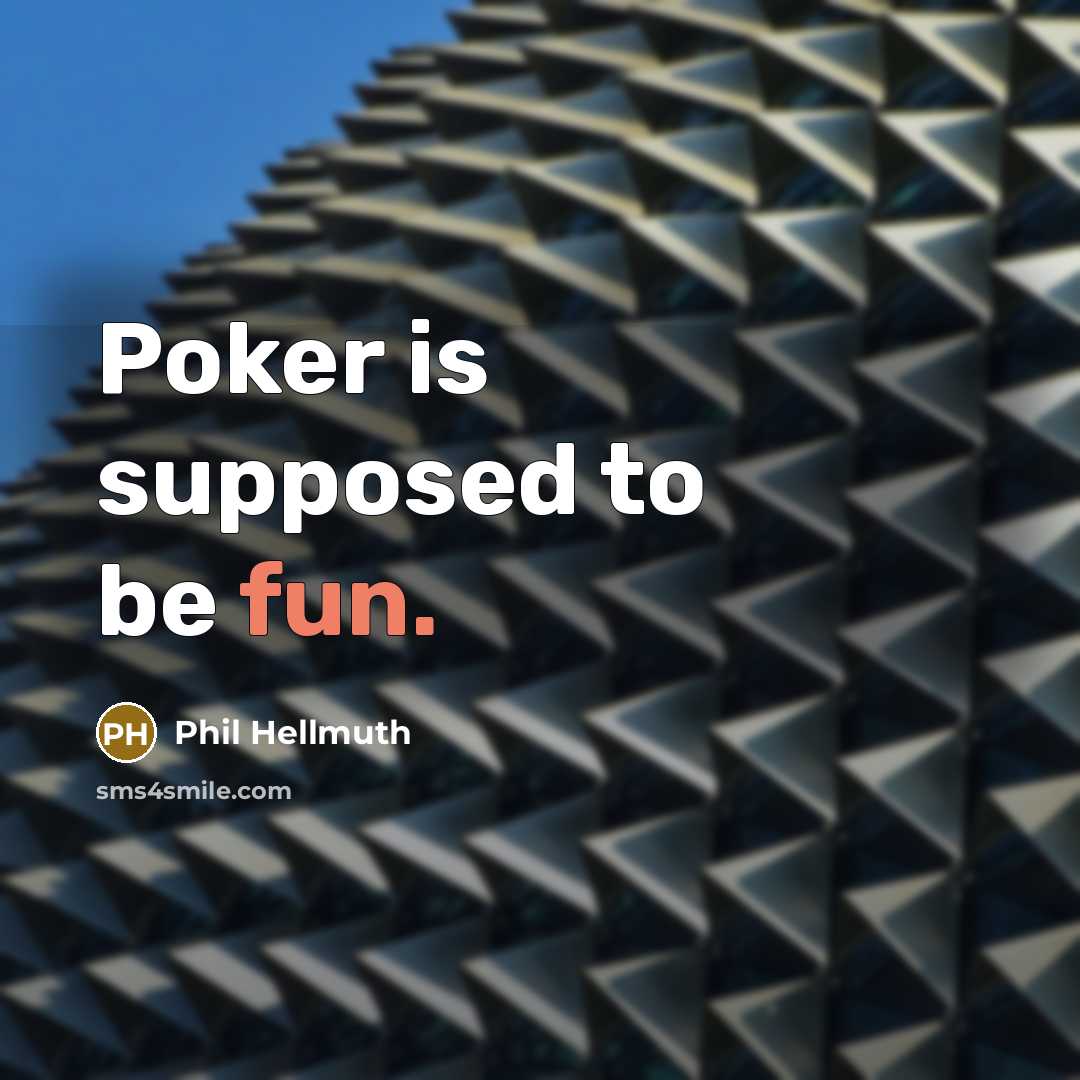 “Poker is supposed to be fun.” quote by Phil Hellmuth