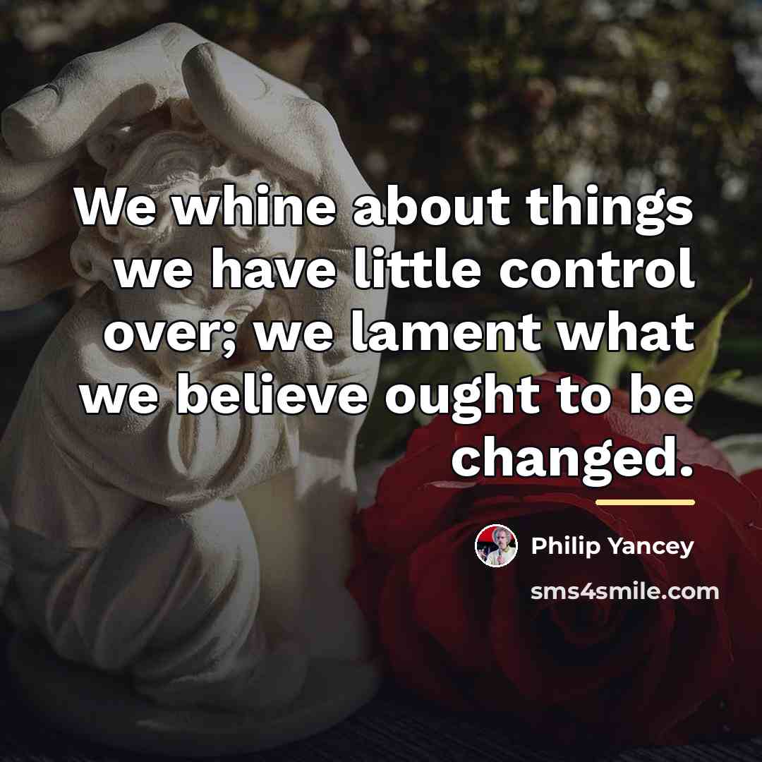 “We whine about things we have little control over; we…” quote by Philip Yancey