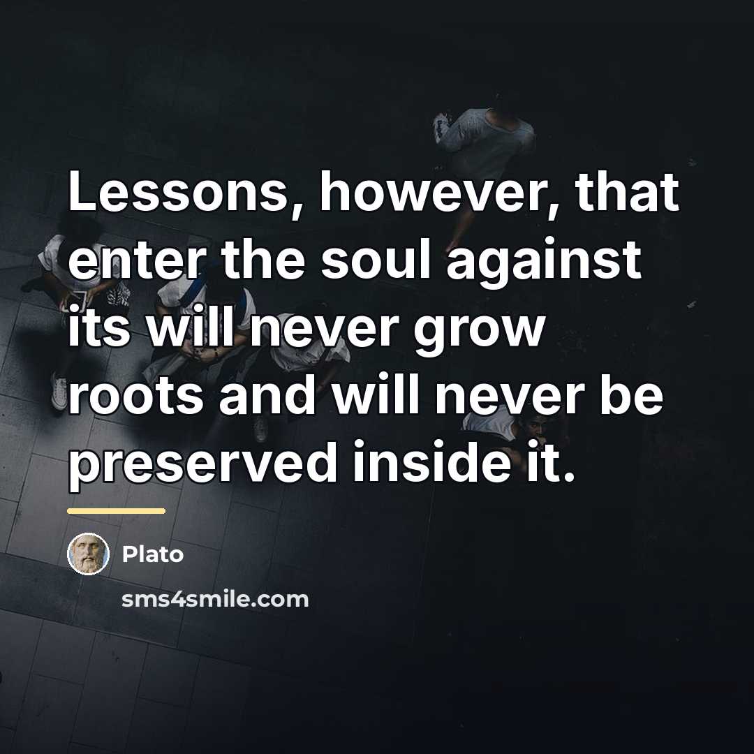 “Lessons, however, that enter the soul against its will never…” quote by Plato