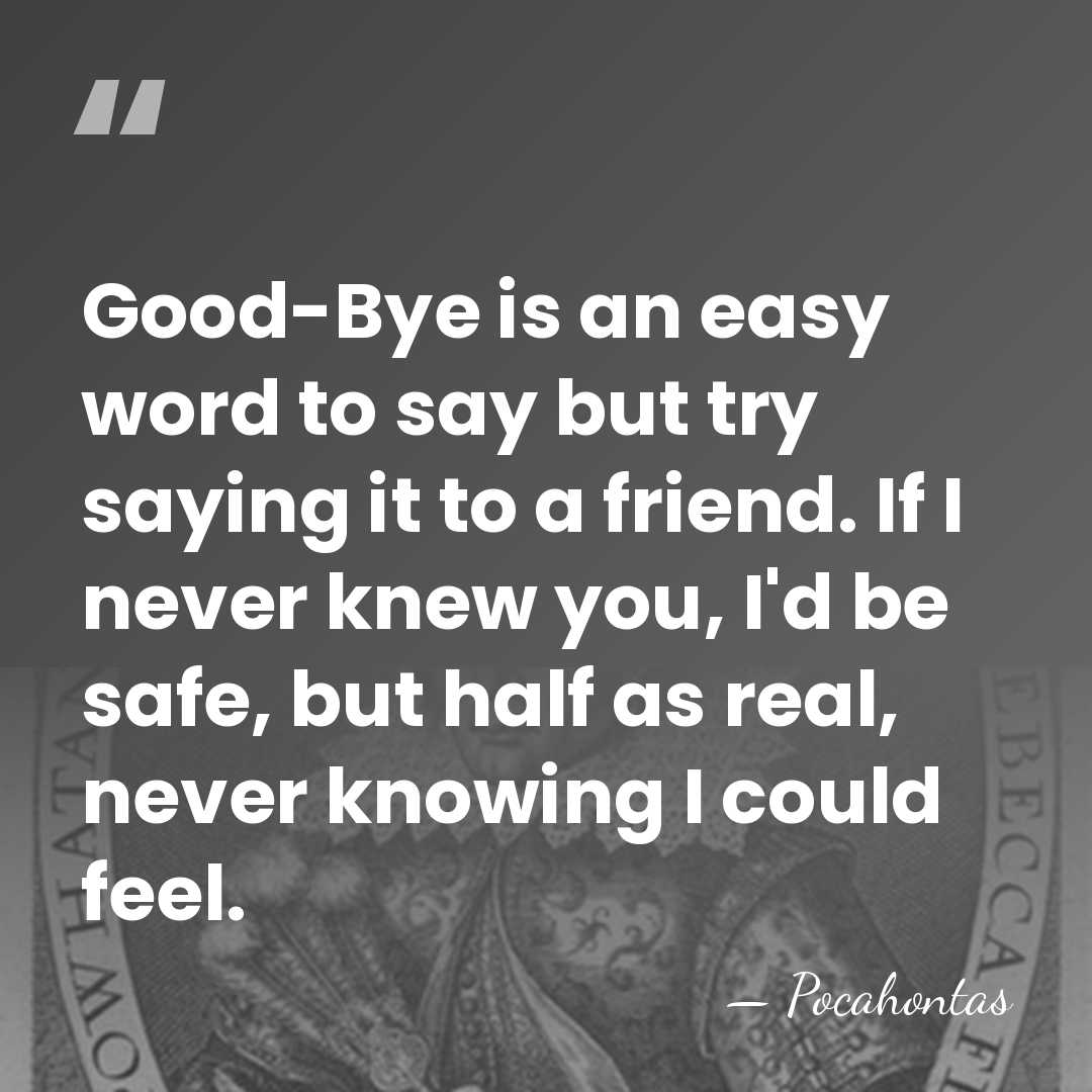 Good-Bye is an easy word to say but try saying it to&hellip; - Pocahontas