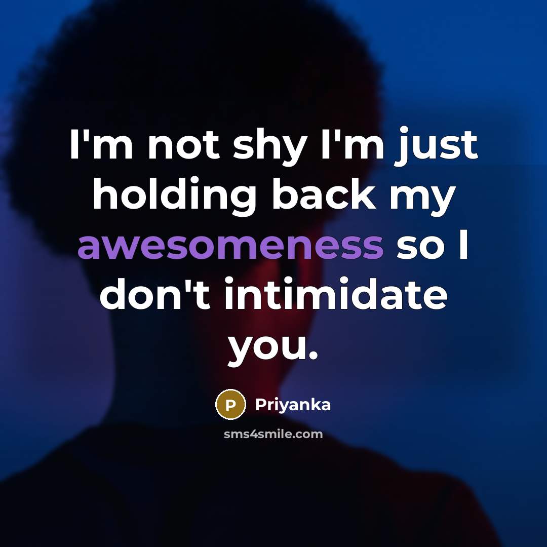 “I'm not shy I'm just holding back my awesomeness so I don't intimidate you.” quote by Priyanka