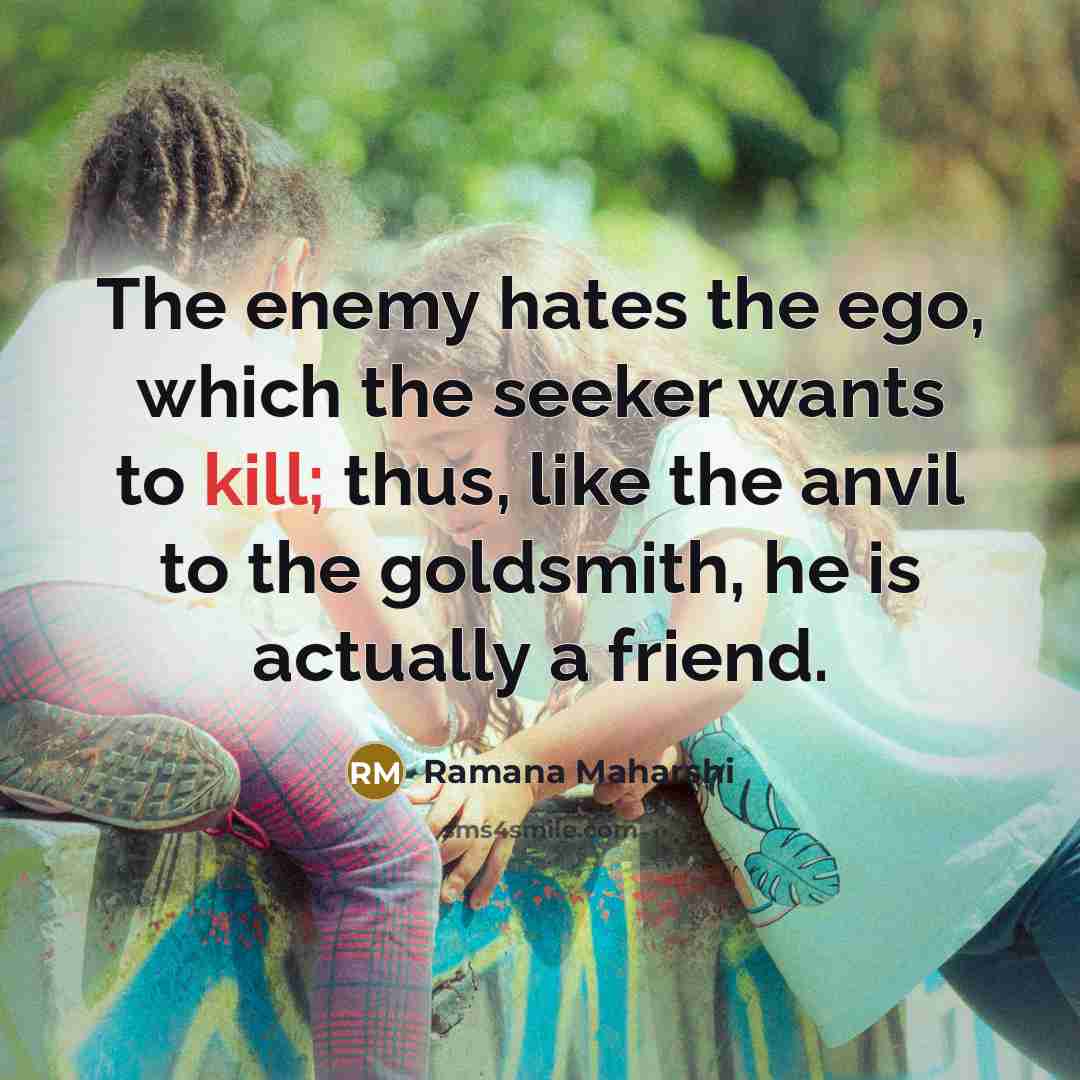 “The enemy hates the ego, which the seeker wants to…” quote by Ramana Maharshi