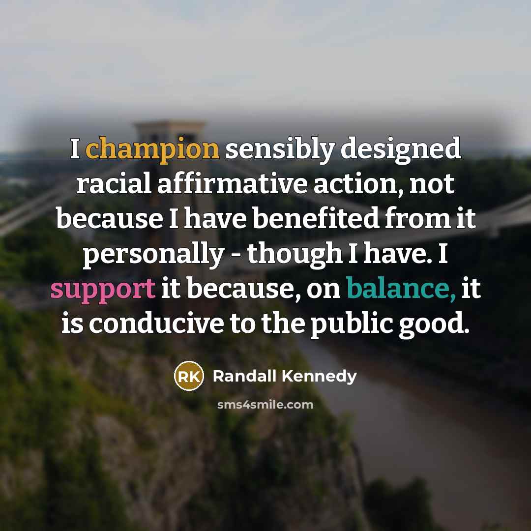 “I champion sensibly designed racial affirmative action, not because I…” quote by Randall Kennedy