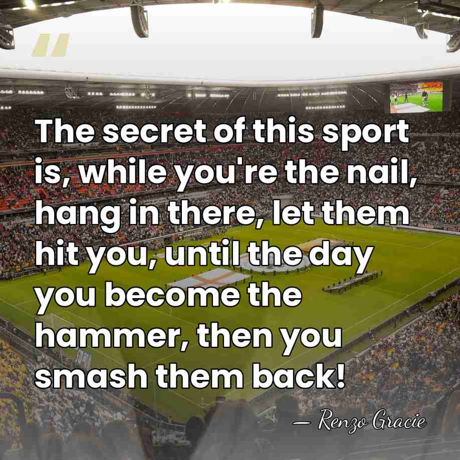 The secret of this sport is, while you're the nail, hang in&hellip; - Renzo Gracie