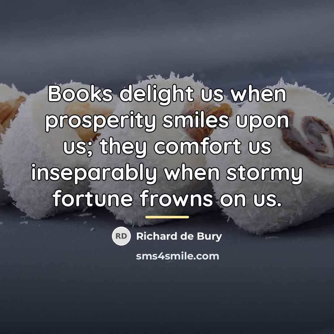 “Books delight us when prosperity smiles upon us; they comfort…” quote by Richard de Bury
