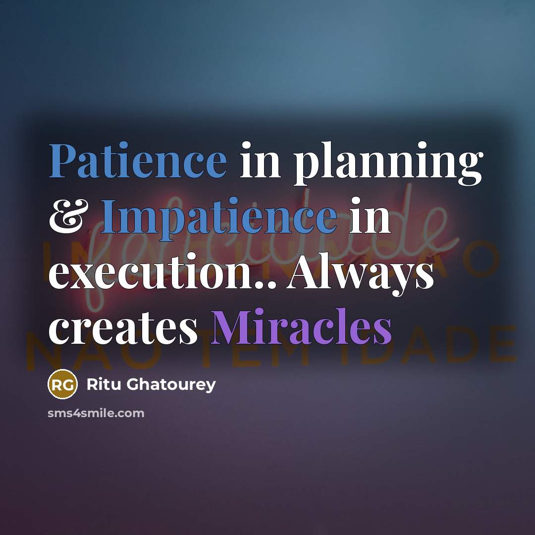 “Patience in planning & Impatience in execution.. Always creates Miracles” quote by Ritu Ghatourey