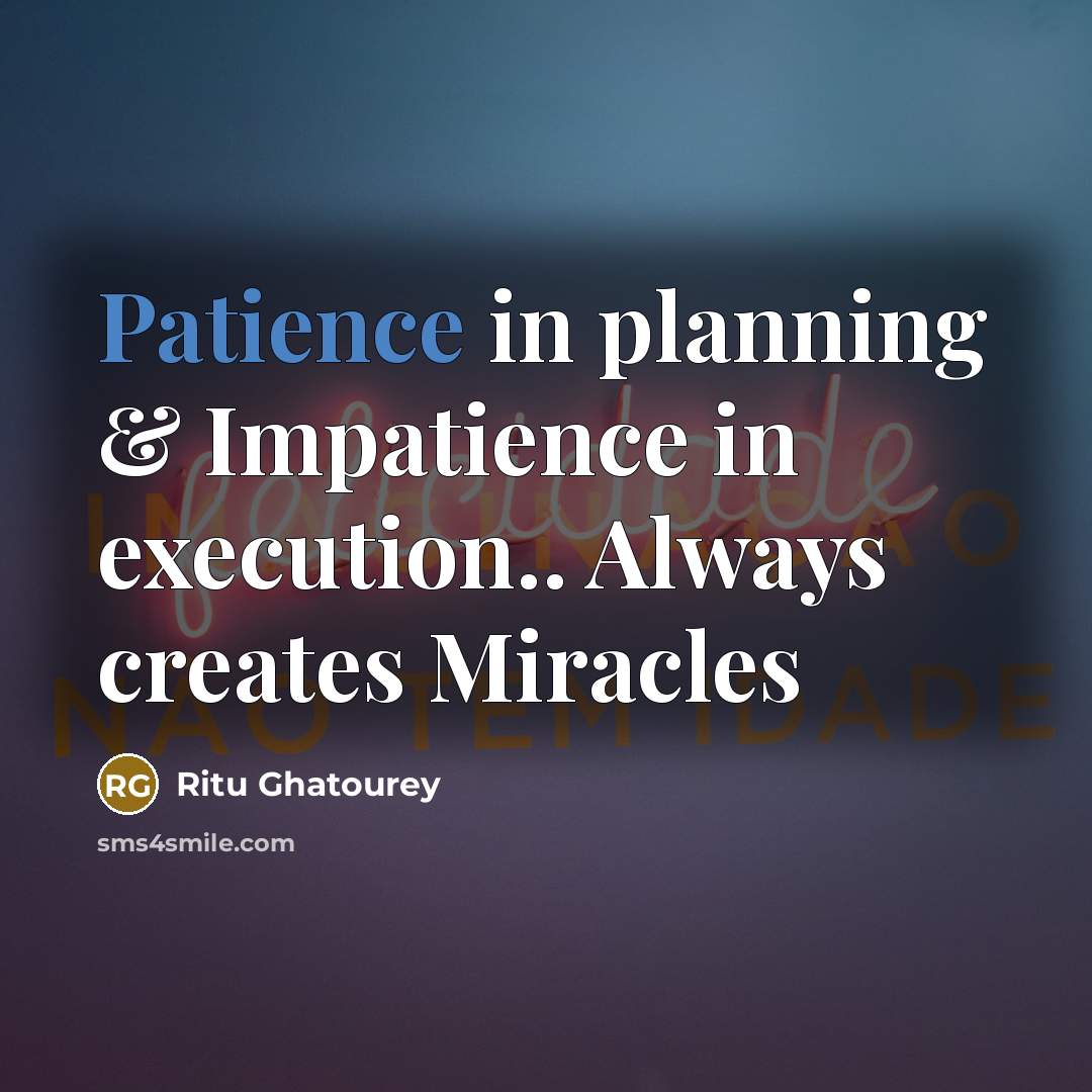 “Patience in planning & Impatience in execution.. Always creates Miracles…” quote by Ritu Ghatourey