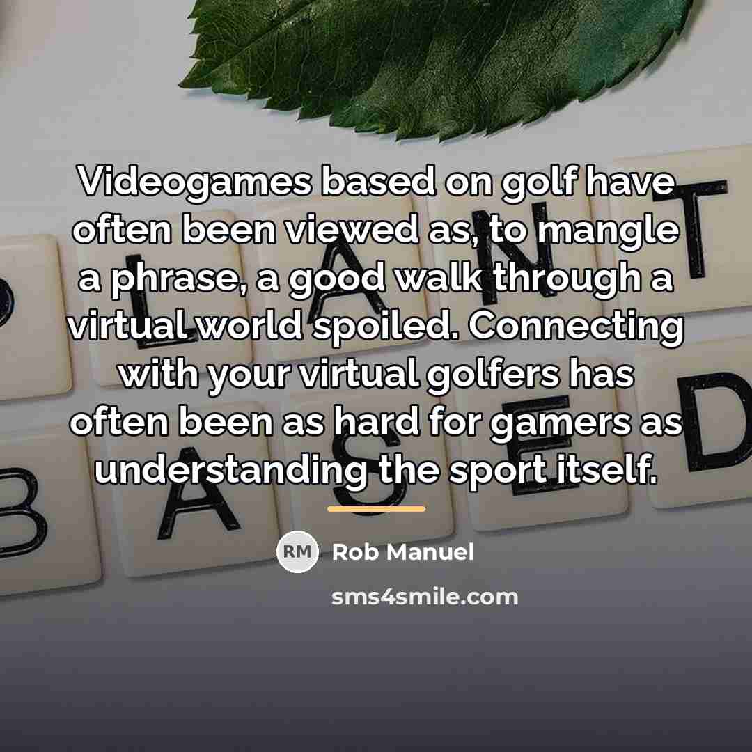 “Videogames based on golf have often been viewed as, to…” quote by Rob Manuel