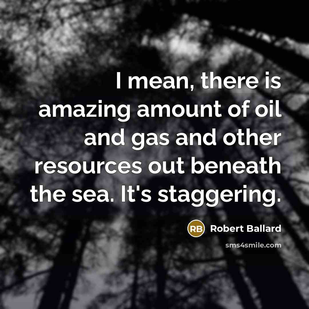 “I mean, there is amazing amount of oil and gas…” quote by Robert Ballard