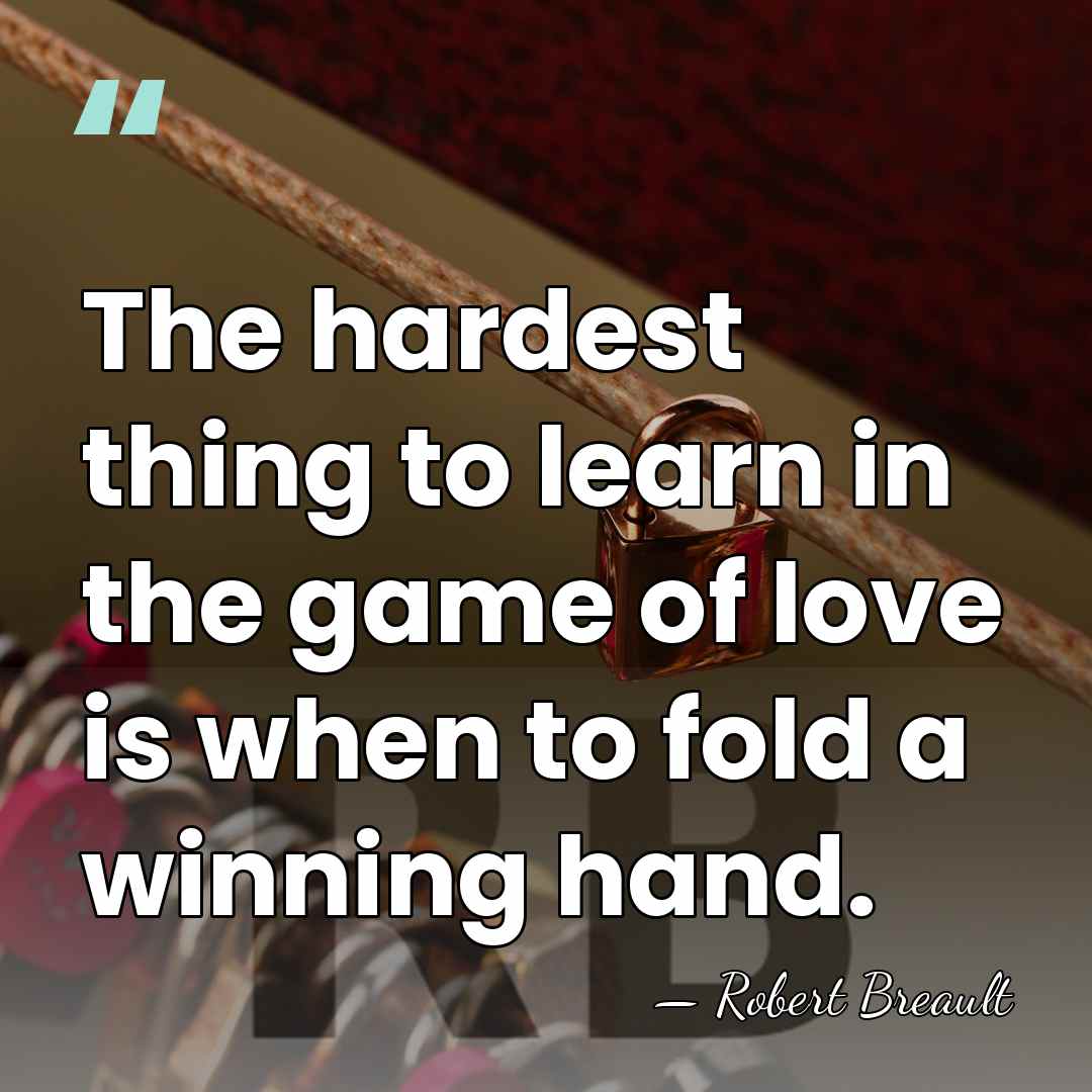 The hardest thing to learn in the game of love is when&hellip; - Robert Breault