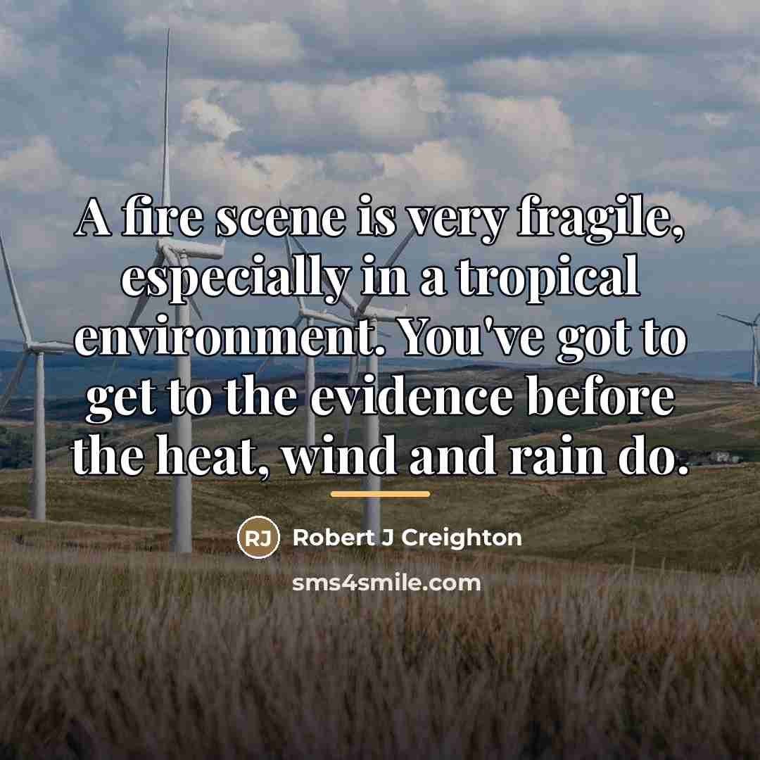 “A fire scene is very fragile, especially in a tropical…” quote by Robert J Creighton