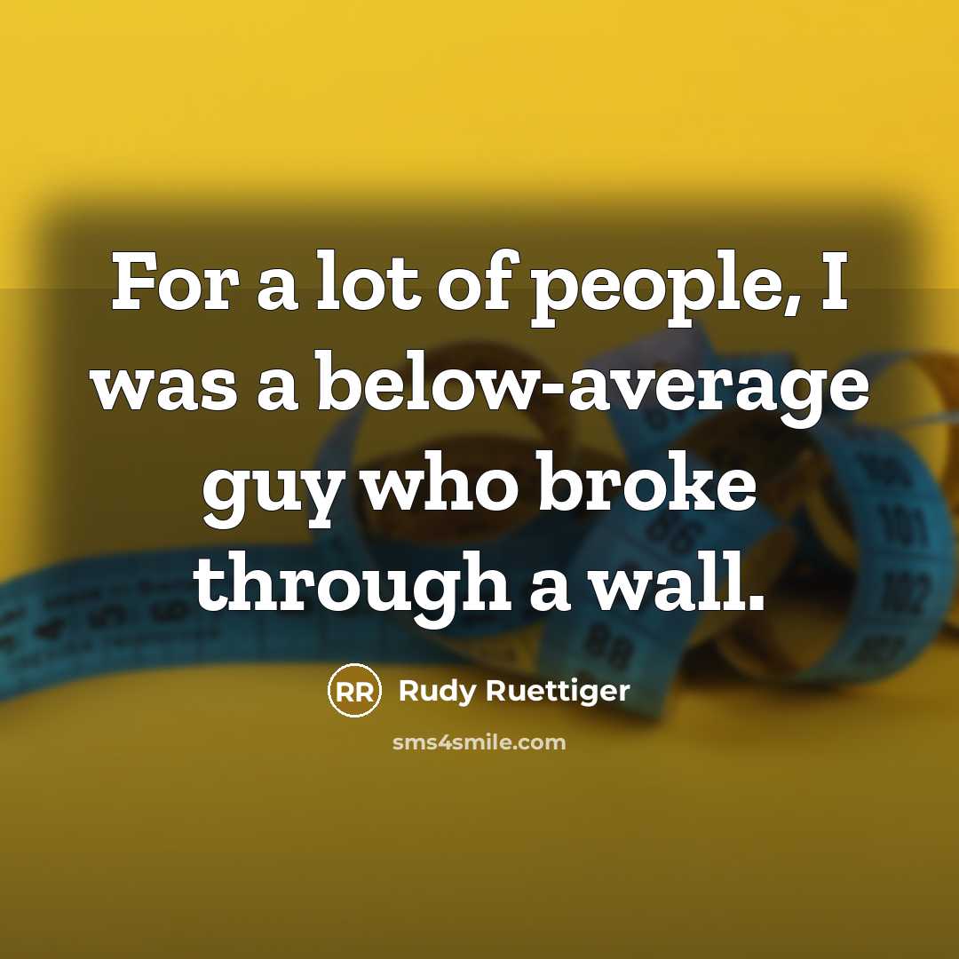 “For a lot of people, I was a below-average guy…” quote by Rudy Ruettiger