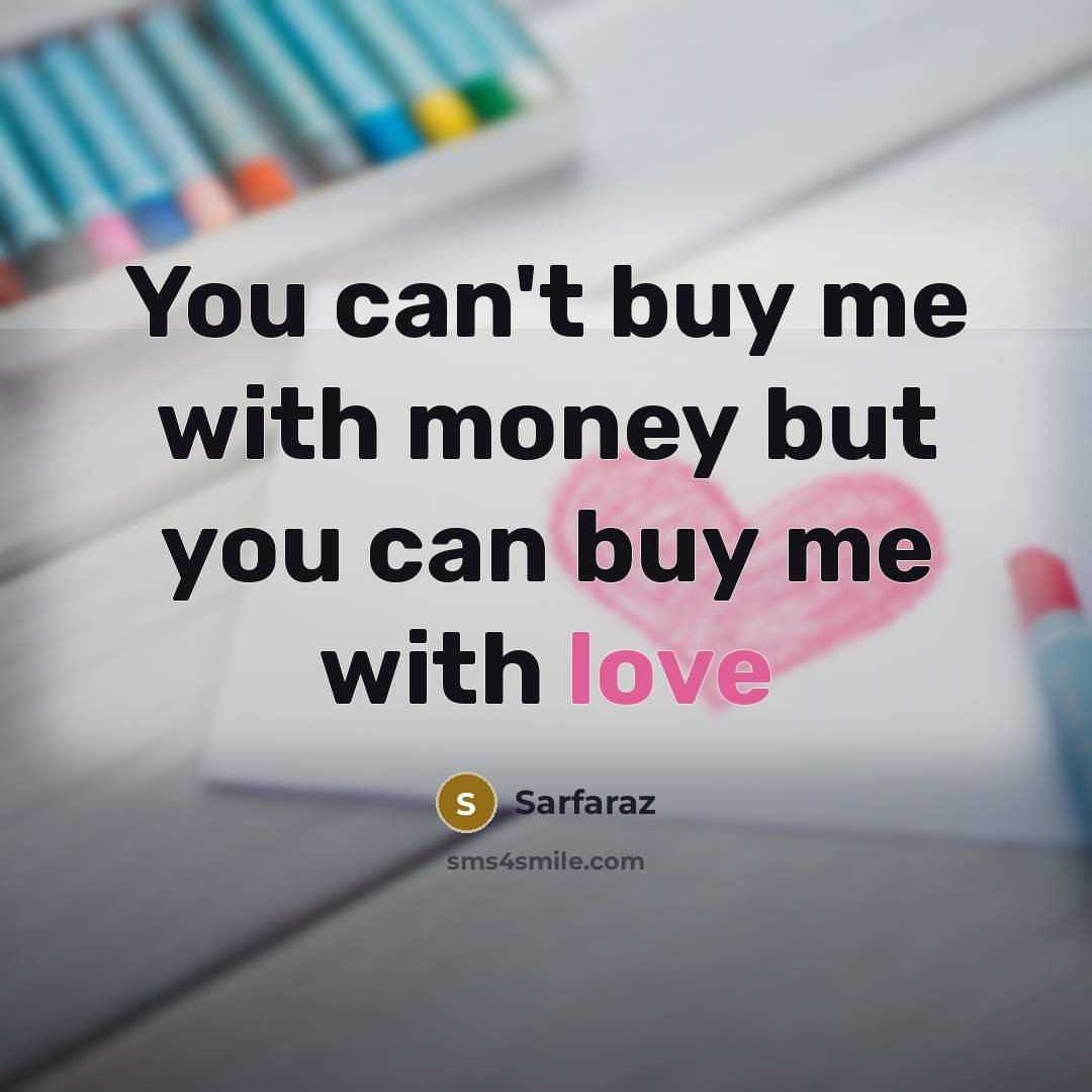 “You can't buy me with money but you can buy…” quote by Sarfaraz