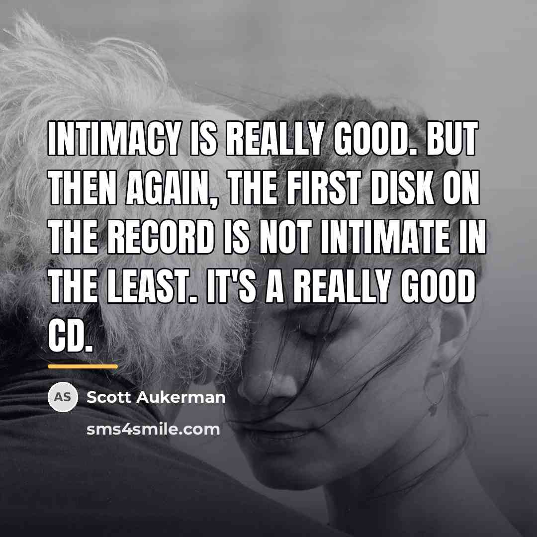“Intimacy is really good. But then again, the first disk…” quote by Scott Aukerman