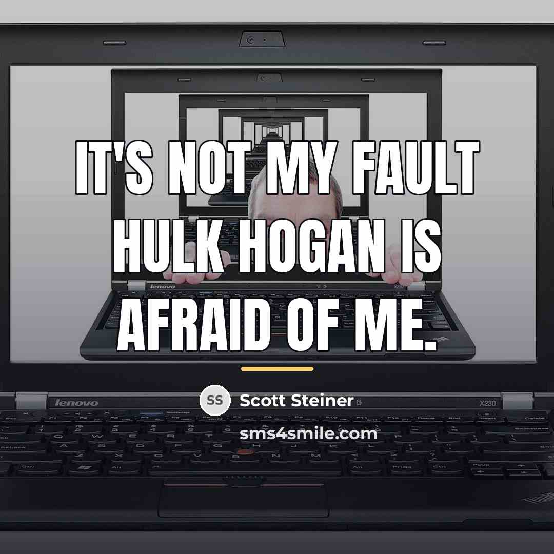 “It's not my fault Hulk Hogan is afraid of me.…” quote by Scott Steiner