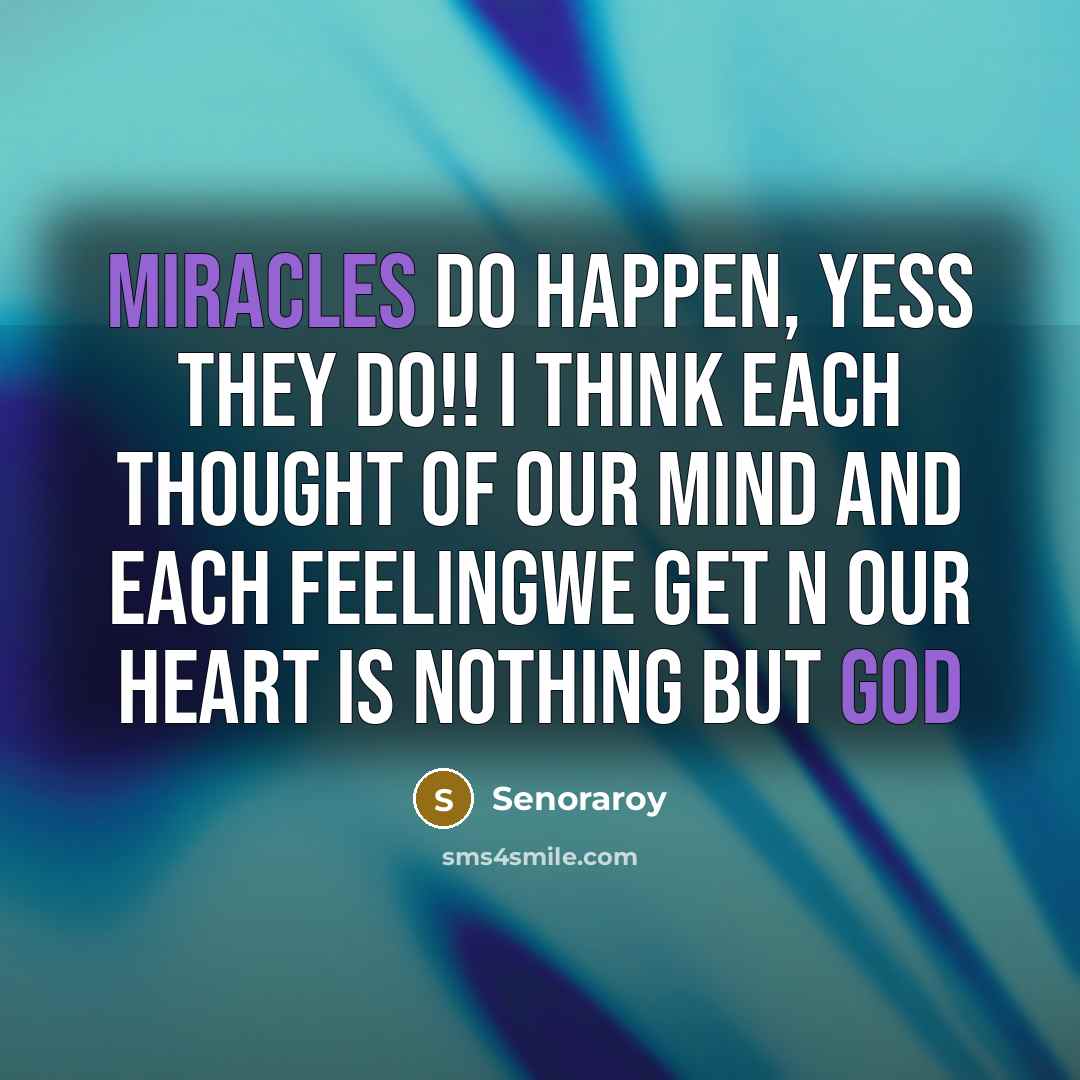 “Miracles do happen, yess they do!! I think each thought of our mind and each feelingwe get n our heart is nothing but god” quote by Senoraroy