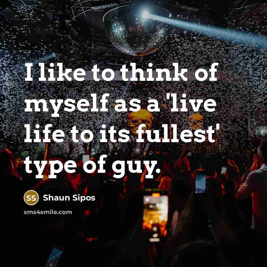 “I like to think of myself as a 'live life…” quote by Shaun Sipos