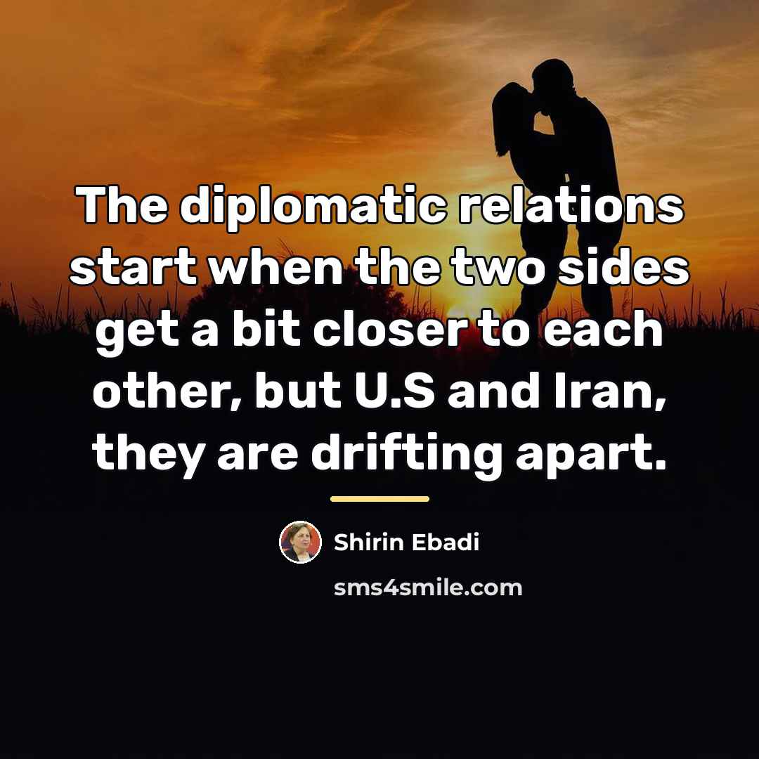 “The diplomatic relations start when the two sides get a…” quote by Shirin Ebadi