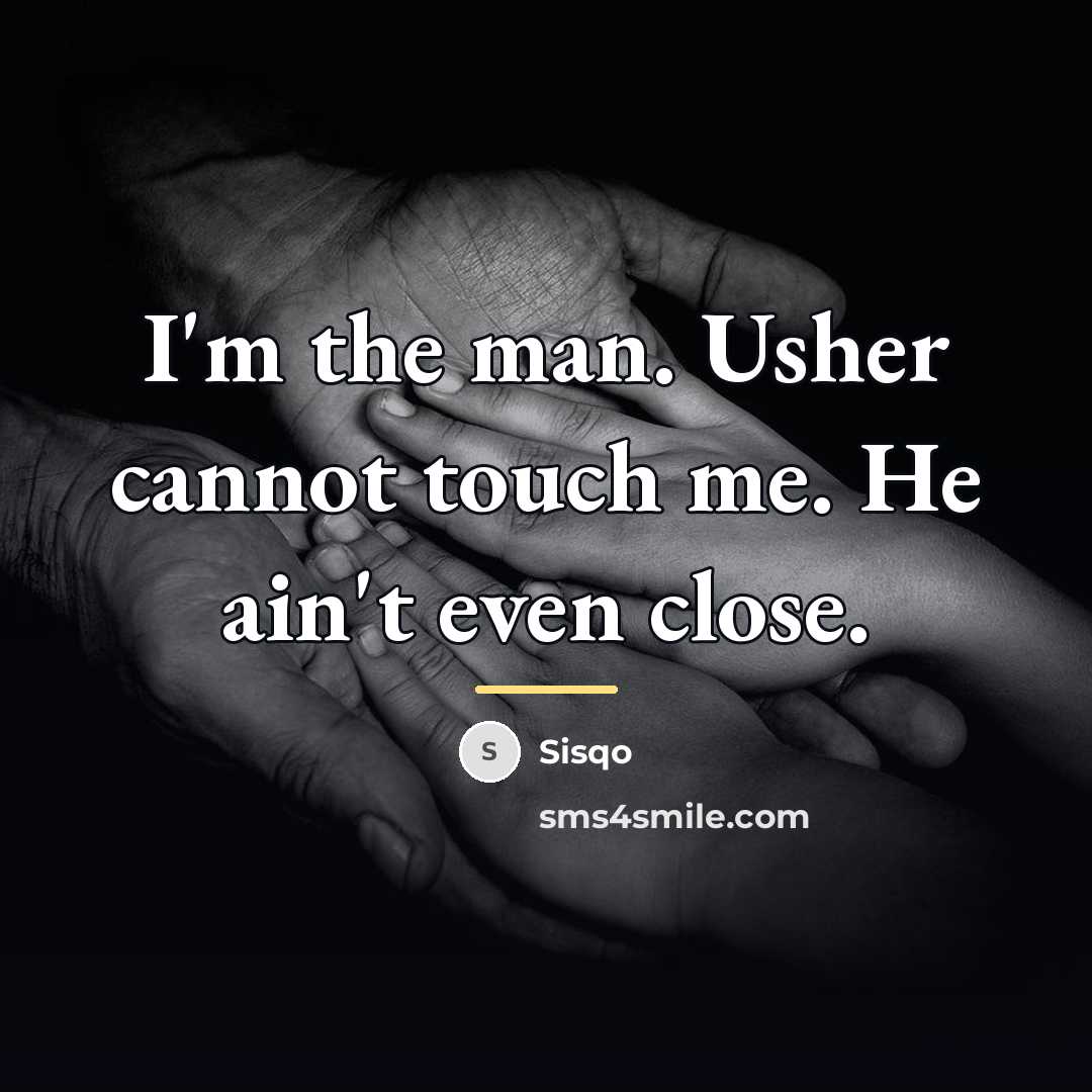 “I'm the man. Usher cannot touch me. He ain't even…” quote by Sisqo