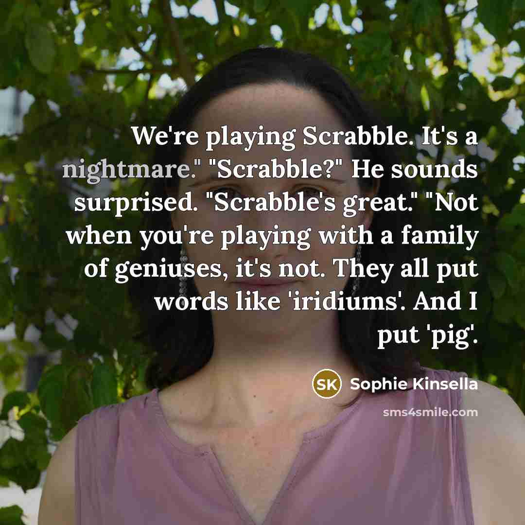 “We're playing Scrabble. It's a nightmare." "Scrabble?" He sounds surprised.…” quote by Sophie Kinsella