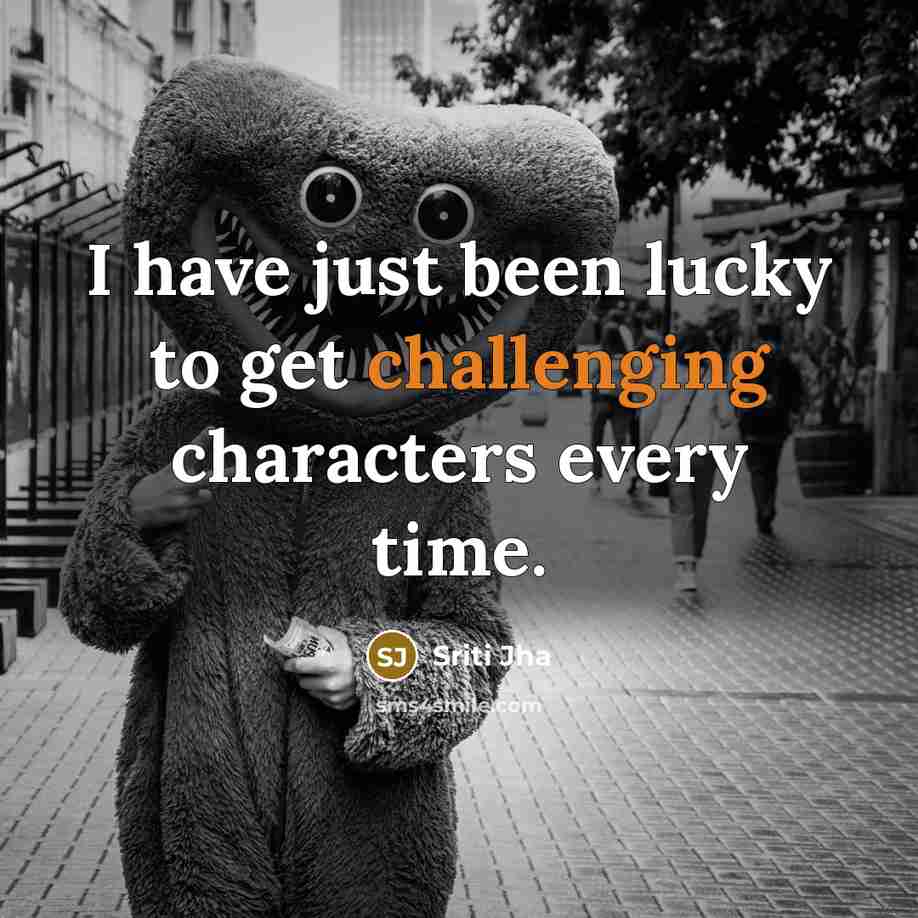 “I have just been lucky to get challenging characters every time.” quote by Sriti Jha