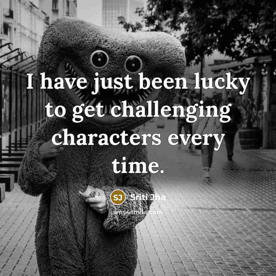 “I have just been lucky to get challenging characters every…” quote by Sriti Jha