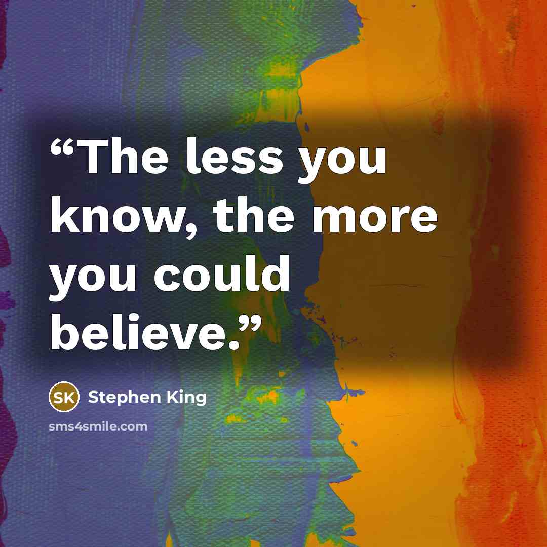 “The less you know, the more you could believe.” quote by Stephen King