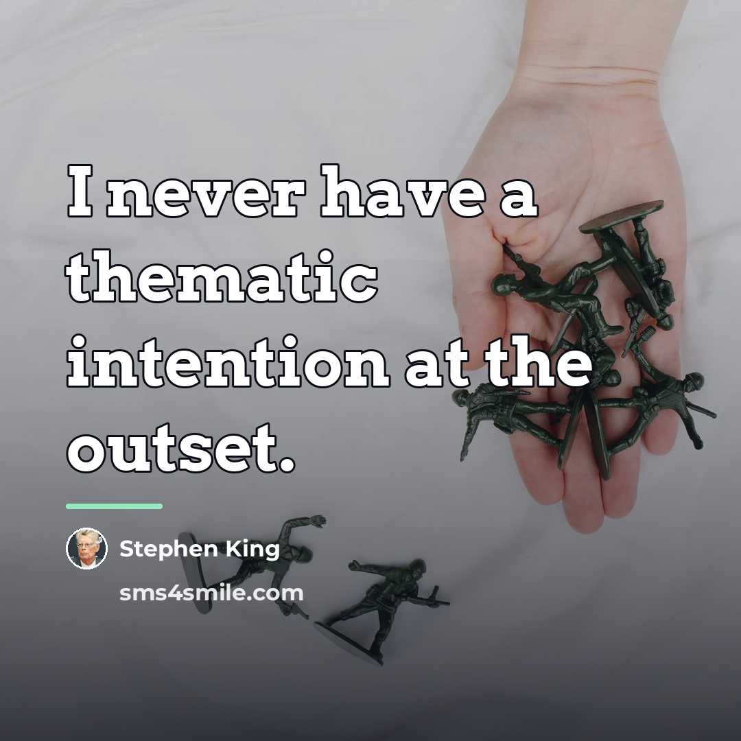 “I never have a thematic intention at the outset.…” quote by Stephen King