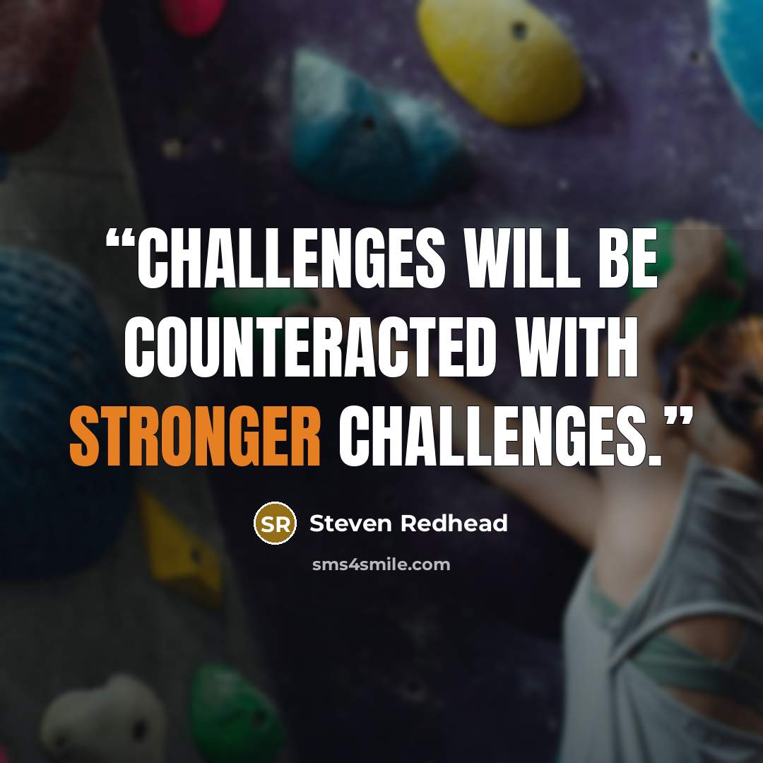 “Challenges will be counteracted with stronger challenges.” quote by Steven Redhead